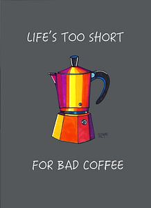 Life's too short for bad coffee van SheThinksInColors
