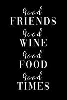 Good friends - Good wine - Good food Good time