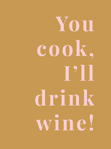 You cook, I'll drink wine!