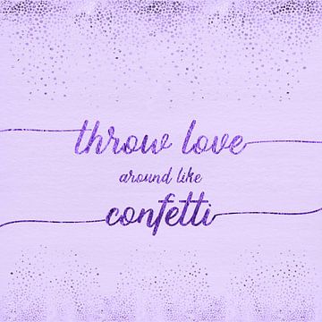 Textkunst THROW LOVE AROUND LIKE CONFETTI | glänzendes violett