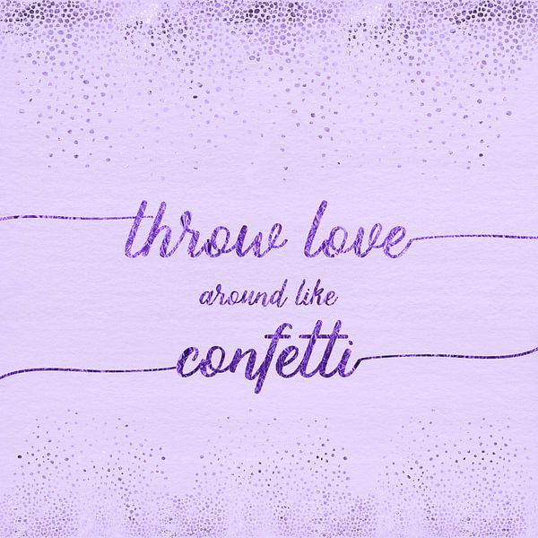 Textkunst THROW LOVE AROUND LIKE CONFETTI | glänzendes violett von Melanie Viola