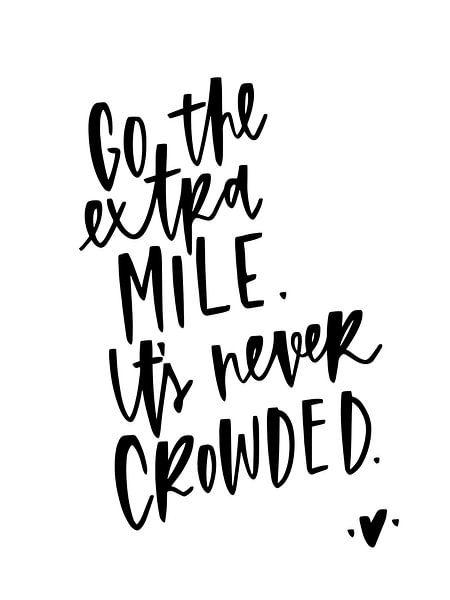 Go the extra mile. It's never crowded. by Katharina Roi