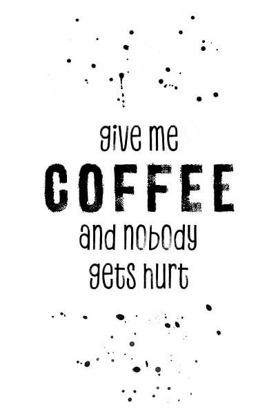 GIVE ME COFFEE AND NOBODY GETS HURT par Melanie Viola