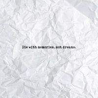Die with memories, not dreams