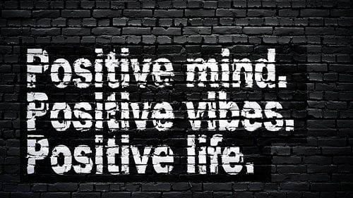 Positive mind, positive vibes, positve life.