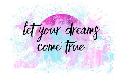 Text Art LET YOUR DREAMS COME TRUE von Melanie Viola