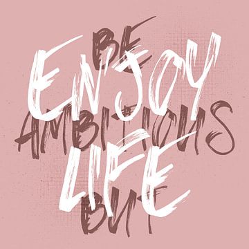 BE AMBITIOUS BUT ENJOY LIFE by Melanie Viola