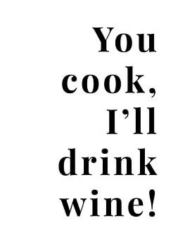 You cook, I'll drink wine!