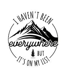 I Haven’t Been Everywhere But It’s On My List Mountain Adventure Quote Design by xtrendit studio