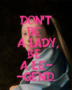 Vermeer trifft Don't Be A Lady Be A Legend