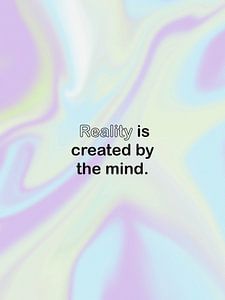 Reality is created by the mind van Bohomadic Studio