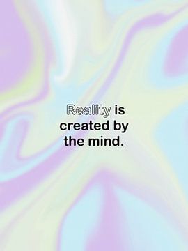 Reality is created by the mind van Bohomadic Studio