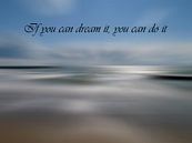If you can dream it, you can do it. tekst van Groothuizen Foto Art thumbnail