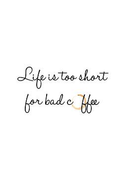 Life is too short for bad coffee by Léonie Spierings
