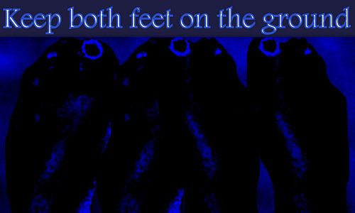 Keep both feet on the ground