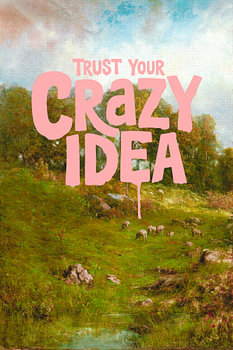 Trust Your Crazy Idea