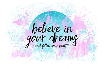 Text Art BELIEVE IN YOUR DREAMS ? FOLLOW YOUR HEART by Melanie Viola