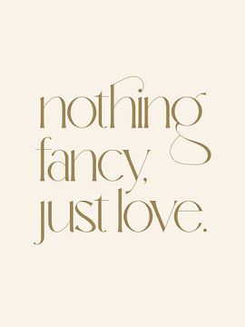 Nothing Fancy Just Love by Prints by Ayleen