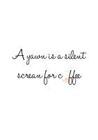 A yawn is a silent scream for coffee
