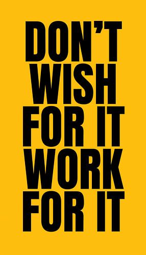 Wünscht es euch nicht, arbeitet dafür
