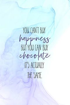 YOU CAN'T BUY HAPPINESS - BUT CHOCOLATE | floating colours
