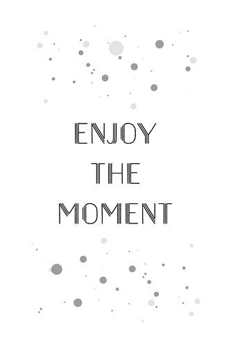 Tekst van kunst en GENIETEN van HET MOMENT