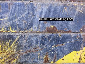 Before I am Anything I AM