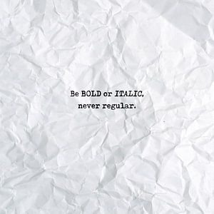 Be bold or italic, never regular