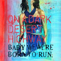 On a dark desert highway, baby we were born to run
