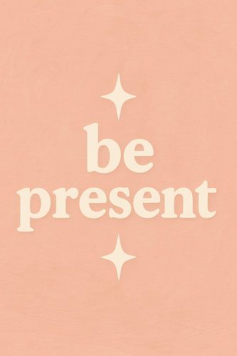 Be Present