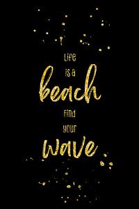 Life is a beach. Find your wave. von Melanie Viola