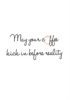 May your coffee kick in before reality