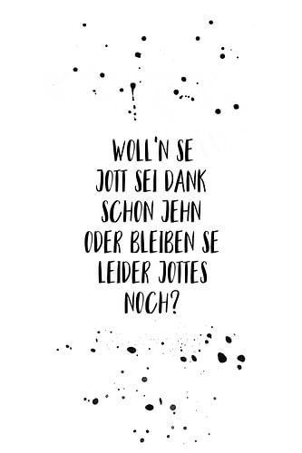 Berlijns dialect WOLL’N SE JOTT SEI DANK SCHON JEHN ODER BLEIBEN SE LEIDER JOTTES NOCH?