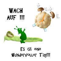 Wach auf!!! Es ist ein schöner Tag!!!