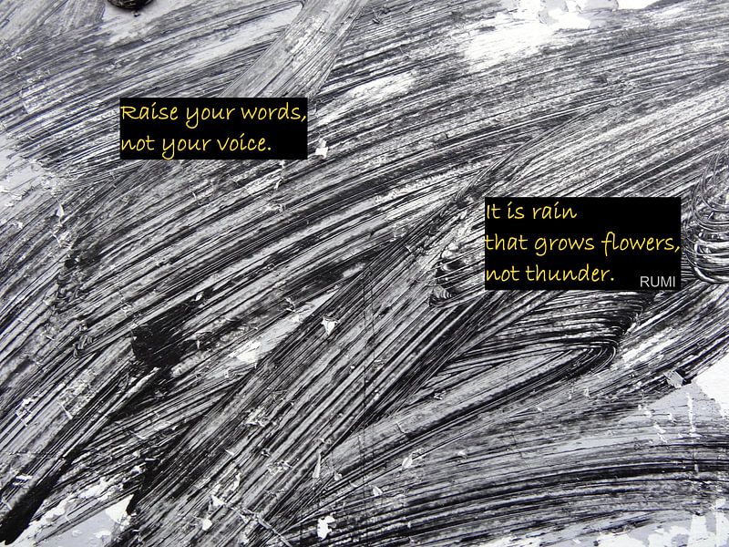 Rumi: Raise Your Words, Not Your Voice... by MoArt (Maurice Heuts)