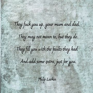Quote poem Philip Larkin 'They fuck you up your mum and dad' van Patricia Hofmeester
