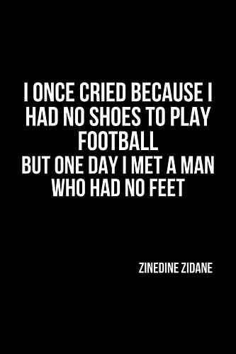 I once cried because I had no shoes to play football
