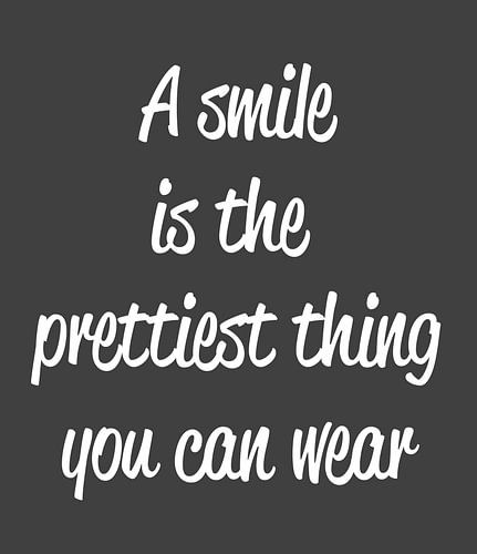 A Smile is the Prettiest Thing you can wear