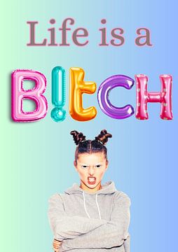 Life is a b!tch van Postergirls