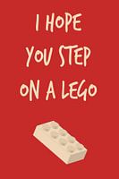 I Hope You Step on a Lego!