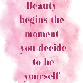 Beauty begins the moment you decide to be yourself by Creative texts