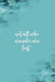 Textkunst NOT ALL WHO WANDER ARE LOST | türkis von Melanie Viola