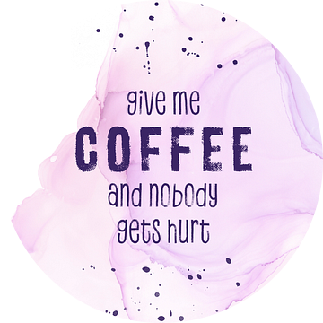 GIVE ME COFFEE AND NOBODY GETS HURT | floating colors van Melanie Viola