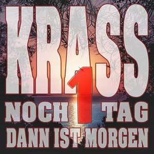 KRASS noch 1 Tag dann ist Morgen