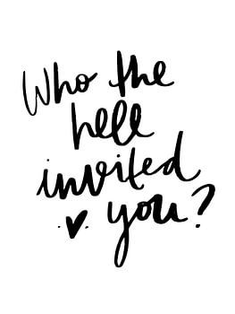 Who the hell invited you?