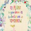 To plant a garden is to believe in tomorrow von Green Nest