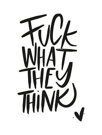 Fuck What They Think by Katharina Roi