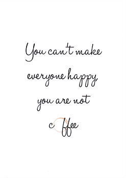 You can't make everyone happy you are not coffee