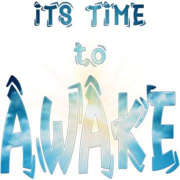 Its Time to AWAKE -- het is tijd om wakker te worden / wakker worden