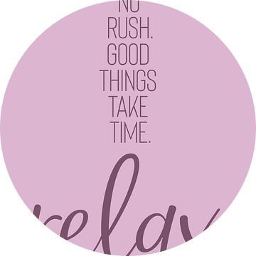 NO RUSH. GOOD THINGS TAKE TIME. RELAX. van Melanie Viola